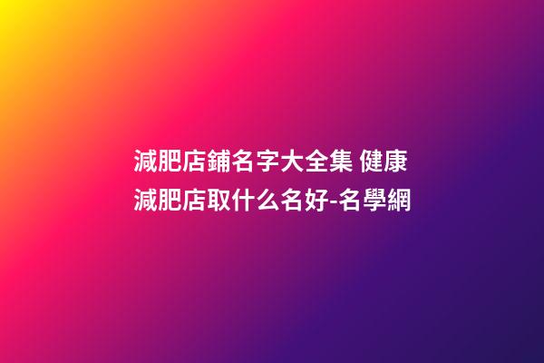 減肥店鋪名字大全集 健康減肥店取什么名好-名學網